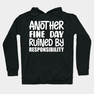 Another Fine Day Ruined By Responsibility Hoodie